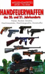Handfeuerwaffen des 20. und 21. Jahrhunderts: Pistolen, Revolver, Gewehre, Maschinenpistolen, Maschinengewehre, Granatwaffen