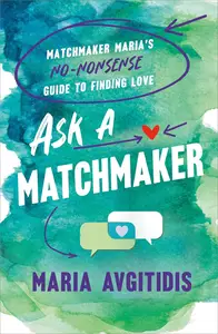 Ask a Matchmaker: Matchmaker Maria's No-Nonsense Guide to Finding Love