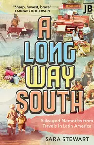 A Long Way South: Salvaged Memories from Travels in Latin America