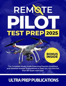 Remote Pilot Test Prep 2025: The Complete Study Guide Featuring Practice Questions