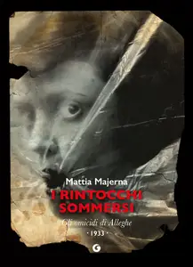 I rintocchi sommersi. Gli omicidi di Alleghe - Mattia Majerna