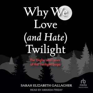 Why We Love (and Hate) Twilight: The Highs and Lows of the Twilight Saga [Audiobook]