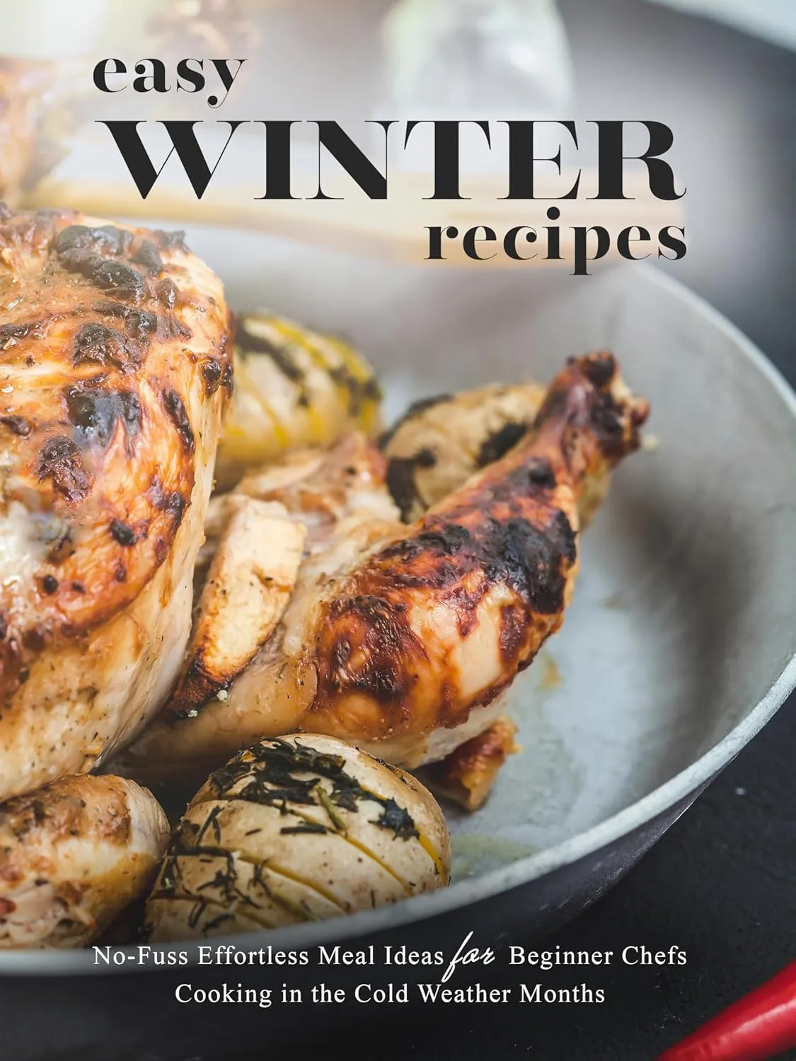 Easy Winter Recipes: No-Fuss Effortless Meal Ideas for Beginner Chefs Cooking in the Cold Weather Months