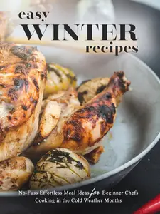 Easy Winter Recipes: No-Fuss Effortless Meal Ideas for Beginner Chefs Cooking in the Cold Weather Months