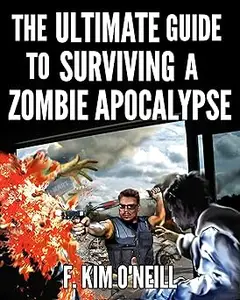 The Ultimate Guide to Surviving a Zombie Apocalypse: Revised and Updated
