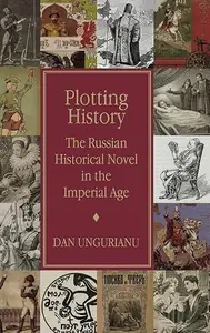 Plotting History: The Russian Historical Novel in the Imperial Age