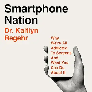 Smartphone Nation: Why We're All Addicted to Screens and What You Can Do About It [Audiobook]