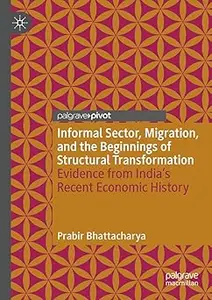 Informal Sector, Migration, and the Beginnings of Structural Transformation: Evidence from India’s Recent Economic Histo
