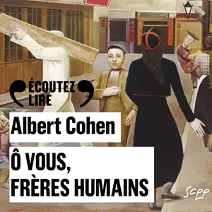 Albert Cohen, "Ô vous frères humains"