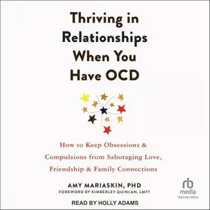 Thriving in Relationships When You Have OCD: How to Keep Obsessions and Compulsions from Sabotaging Love