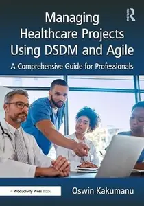 Managing Healthcare Projects Using DSDM and Agile Project Management: A Comprehensive Guide for Professionals