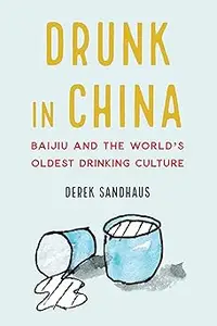 Drunk in China: Baijiu and the World's Oldest Drinking Culture