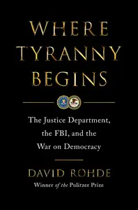 Where Tyranny Begins: The Justice Department, the FBI, and the War on Democracy