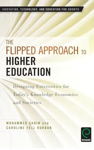 The Flipped Approach to Higher Education : Designing Universities for Today's Knowledge Economies and Societies