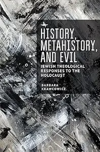 History, Metahistory, and Evil: Jewish Theological Responses to the Holocaust