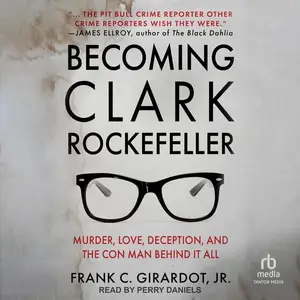 Becoming Clark Rockerfeller: Murder, Love, Deception, and the Con Man Behind It All