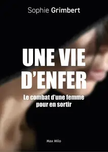 Sophie Grimbert, "Une vie d'enfer: Le combat d'une femme pour en sortir"