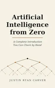 Artificial Intelligence from Zero: A Complete Introduction You Can Check by Hand