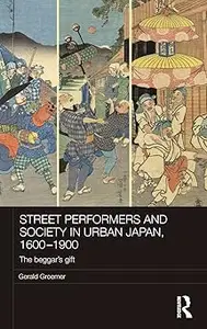 Street Performers and Society in Urban Japan, 1600-1900: The Beggar's Gift