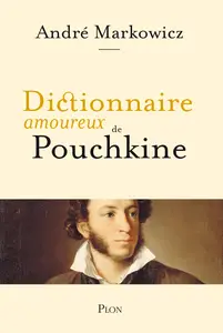 Dictionnaire amoureux de Pouchkine - André Markowicz