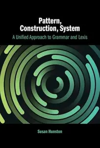 Pattern, Construction, System: A Unified Approach to Grammar and Lexis