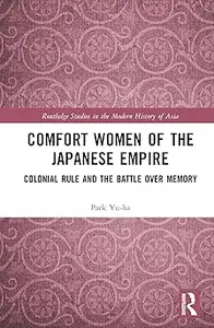 Comfort Women of the Japanese Empire: Colonial Rule and the Battle over Memory