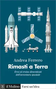 Rimasti a terra. Eroi ed eroine dimenticati dell'avventura spaziale - Andrea Ferrero