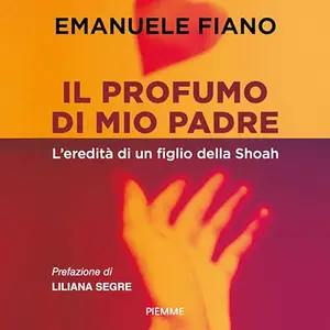 «Il profumo di mio padre? L'eredità di un figlio della Shoah» by Emanuele Fiano