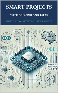 Smart Projects with Arduino and ESP32: Integrating Artificial Intelligence