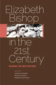Elizabeth Bishop in the Twenty-First Century : Reading the New Editions