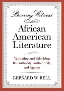 Bearing Witness to African American Literature: Validating and Valorizing Its Authority, Authenticity, and Agency (African Amer