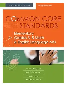 Common Core Standards for Elementary Grades 3-5 Math & English Language Arts: A Quick-Start Guide