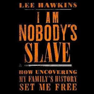 I Am Nobody's Slave: How Uncovering My Family's History Set Me Free [Audiobook]