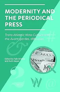 Modernity and the Periodical Press: Trans-atlantic Mass Culture and the Avant-gardes, 1880-1920