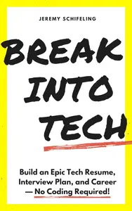 Break into Tech: Build an Epic Tech Resume, Interview Plan, and Career — No Coding Required!