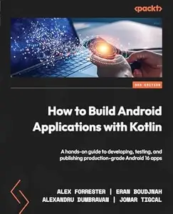 How to Build Android Applications with Kotlin: A hands-on guide to developing, testing, and publishing production-grade
