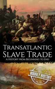 Transatlantic Slave Trade: A History from Beginning to End