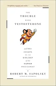 The Trouble With Testosterone: And Other Essays On The Biology Of The Human Predicament