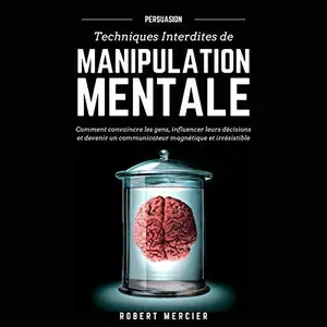 Robert Mercier, "Persuasion: Techniques interdites de manipulation mentale"