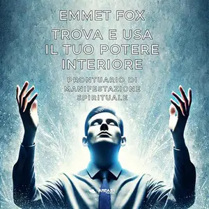 «Trova e usa il tuo potere interiore? Prontuario di manifestazione spirituale» by Emmet Fox