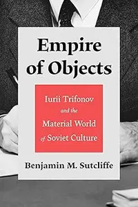 Empire of Objects: Iurii Trifonov and the Material World of Soviet Culture