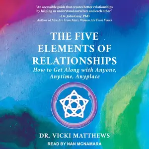 The Five Elements of Relationships: How to Get Along with Anyone, Anytime, Anyplace