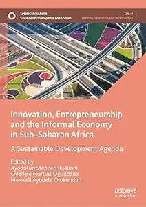 Innovation, Entrepreneurship and the Informal Economy in Sub–Saharan Africa: A Sustainable Development Agenda