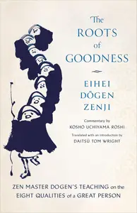 The Roots of Goodness: Zen Master Dogen's Teaching on the Eight Qualities of a Great Person