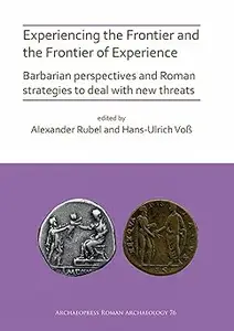 Experiencing the Frontier and the Frontier of Experience: Barbarian perspectives and Roman strategies to deal with new t