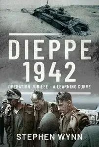 Dieppe – 1942: Operation Jubilee – A Learning Curve