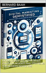 Digital Marketing Demystified: Practical Insights and Strategies for Modern Marketers (Marketing and Sales)
