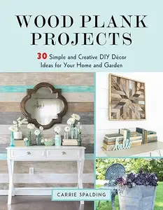 Wood Plank Projects: 30 Simple and Creative DIY Décor Ideas for Your Home and Garden (Repost)