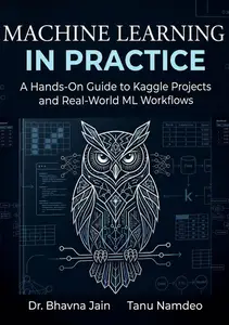 Machine Learning in Practice : A Practical Guide to Kaggle Projects and Real World Machine Learning