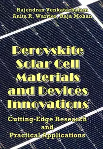 "Perovskite Solar Cell Materials and Devices Innovations: Cutting-Edge Research and Practical Applications" by R. Venkatachalam